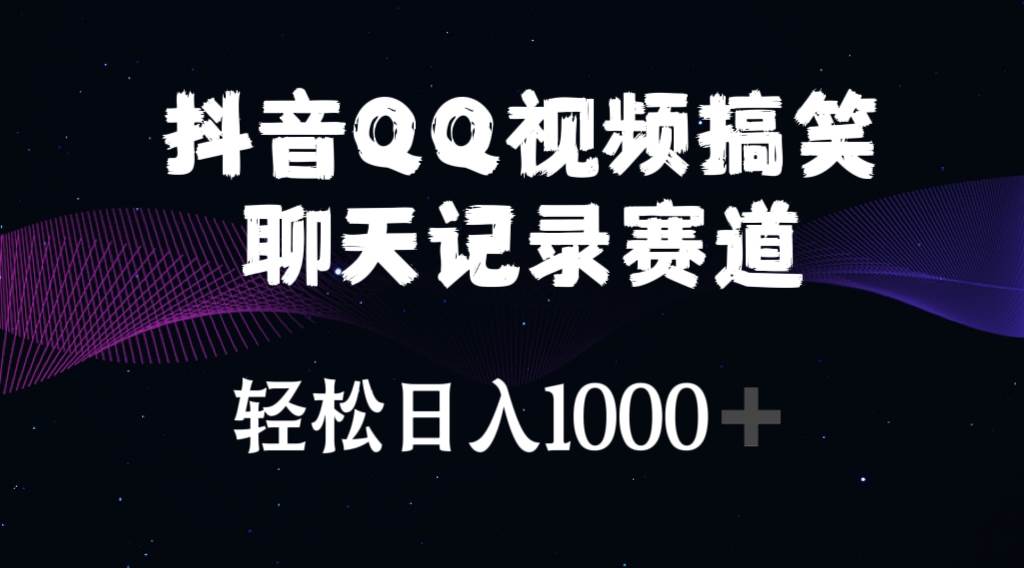 抖音QQ视频搞笑聊天记录赛道 轻松日入1000+-副业帮