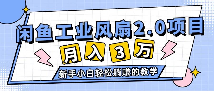 2024年6月最新闲鱼工业风扇2.0项目，轻松月入3W+，新手小白躺赚的教学-副业帮