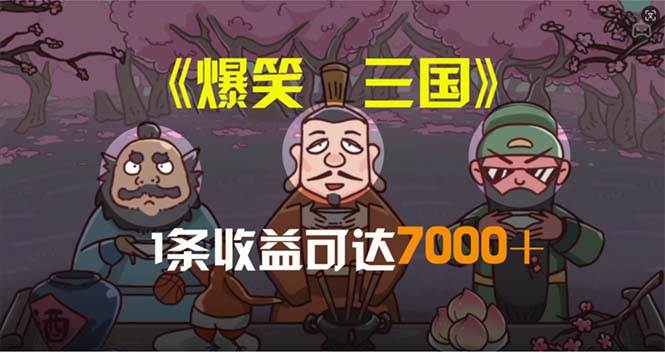 爆笑三国，条条爆款，5分钟1条原创视频，一条收益7000＋，一键分发多平…-副业帮