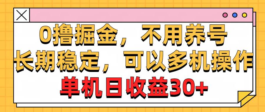 0撸掘金，不用养号，长期稳定，可以多机操作，单机日收益30+-副业帮