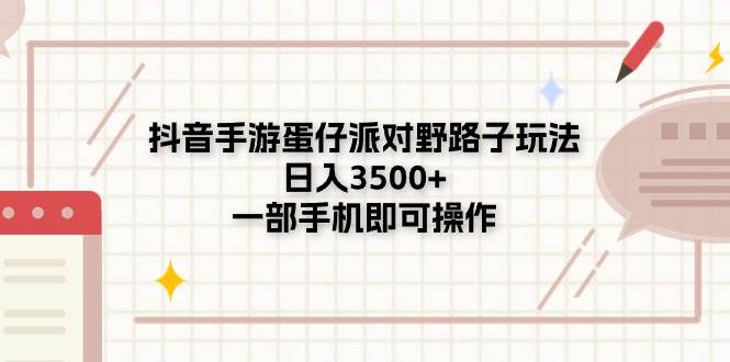 抖音手游蛋仔派对野路子玩法，日入3500+，一部手机即可操作-副业帮