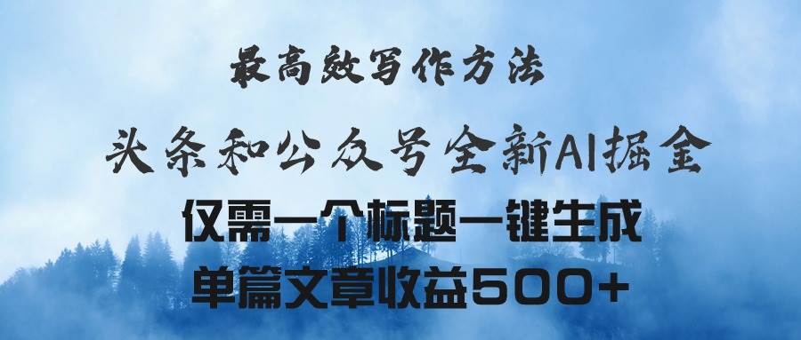 头条与公众号AI掘金新玩法，最高效写作方法，仅需一个标题一键生成单篇…-副业帮