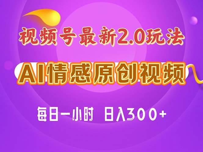 视频号情感赛道2.0.纯原创视频，每天1小时，小白易上手，保姆级教学-副业帮