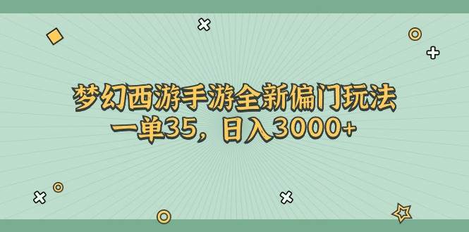 梦幻西游手游全新偏门玩法，一单35，日入3000+-副业帮