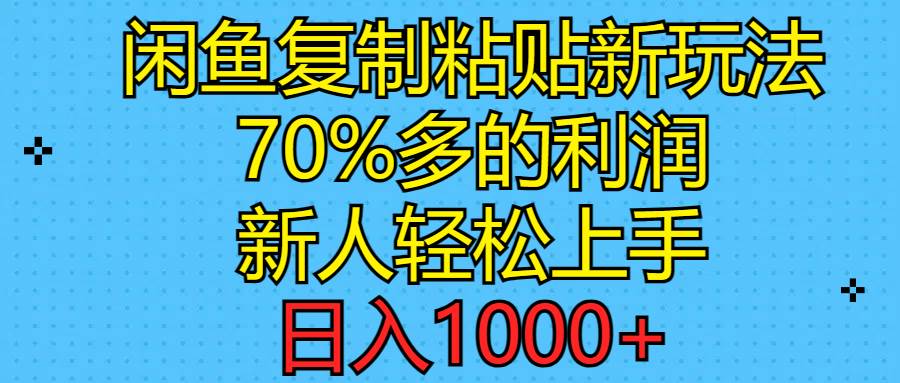 闲鱼复制粘贴新玩法，70%利润，新人轻松上手，日入1000+-副业帮