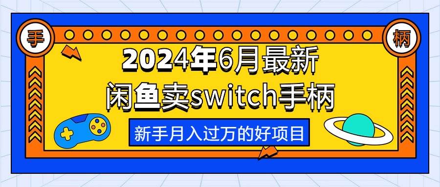 2024年6月最新闲鱼卖switch游戏手柄，新手月入过万的第一个好项目-副业帮