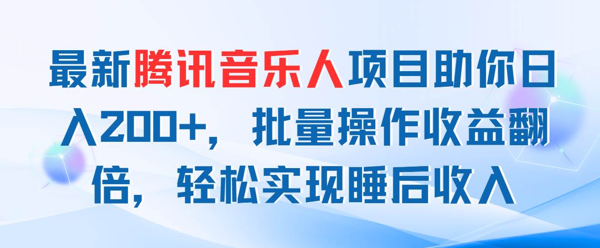 最新腾讯音乐人项目助你日入200+，批量操作收益翻倍，轻松实现睡后收入-副业帮