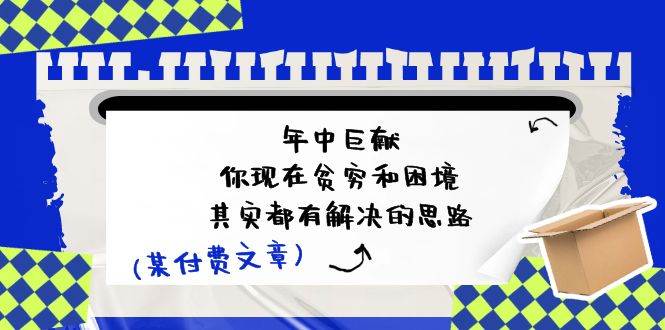 某付费文：年中巨献-你现在贫穷和困境，其实都有解决的思路 (进来抄作业)-副业帮