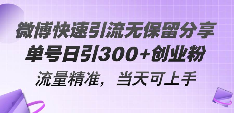 微博快速引流无保留分享，单号日引300+创业粉，流量精准，当天可上手-副业帮