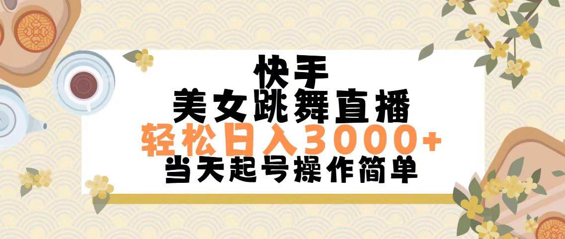 快手美女跳舞直播，轻松日入3000+简单无脑-副业帮