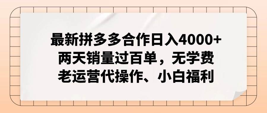 最新拼多多合作日入4000+两天销量过百单，无学费、老运营代操作、小白福利-副业帮