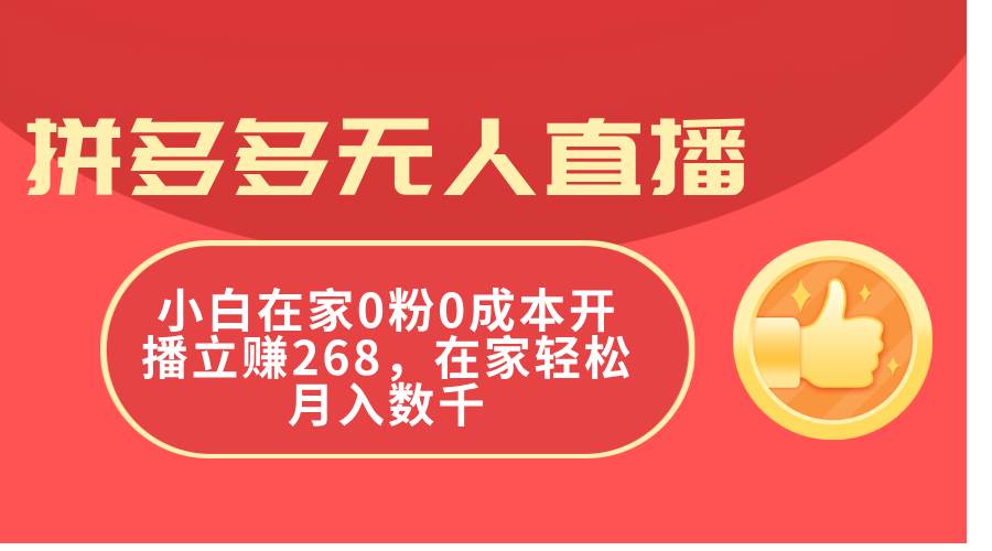 拼多多无人直播，小白在家0粉0成本开播立赚268，在家轻松月入数千-副业帮