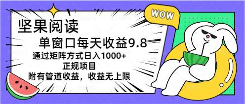 坚果阅读单窗口每天收益9.8通过矩阵方式日入1000+正规项目附有管道收益…-副业帮