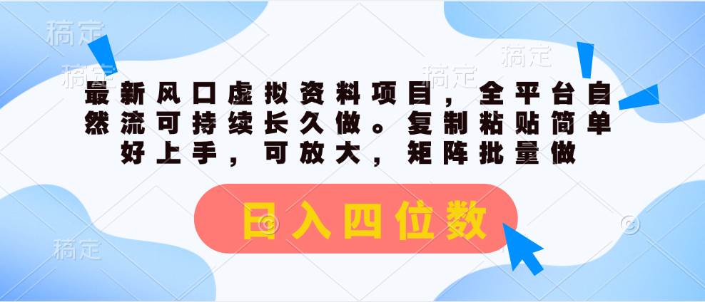 最新风口虚拟资料项目，全平台自然流可持续长久做。复制粘贴 日入四位数-副业帮