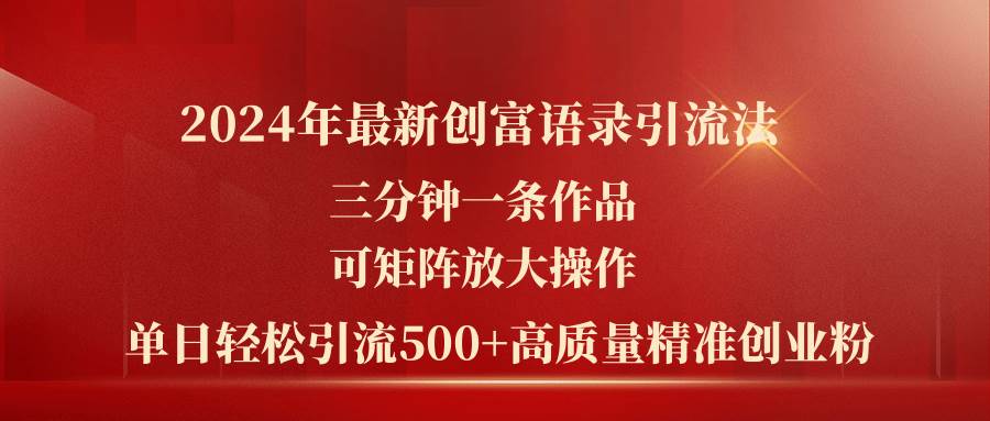 2024年最新创富语录引流法，三分钟一条作品可矩阵放大操作，日引流500…-副业帮