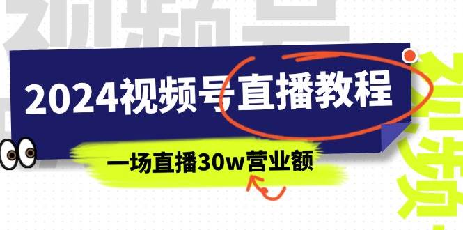 2024视频号直播教程：视频号如何赚钱详细教学，一场直播30w营业额（37节）-副业帮