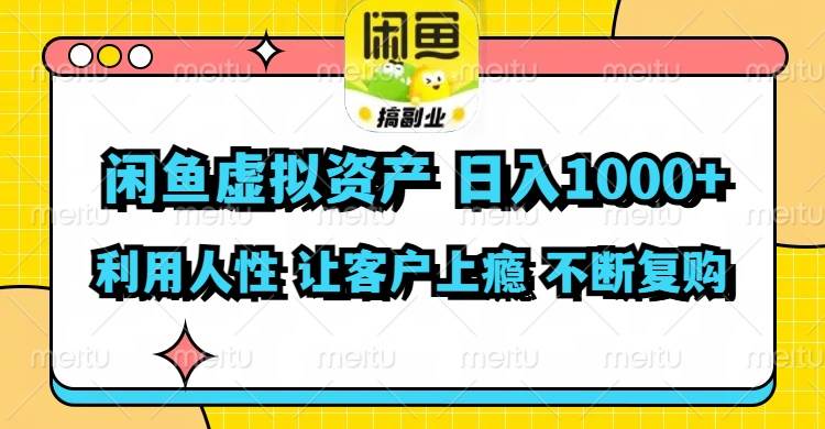 闲鱼虚拟资产  日入1000+ 利用人性 让客户上瘾 不停地复购-副业帮