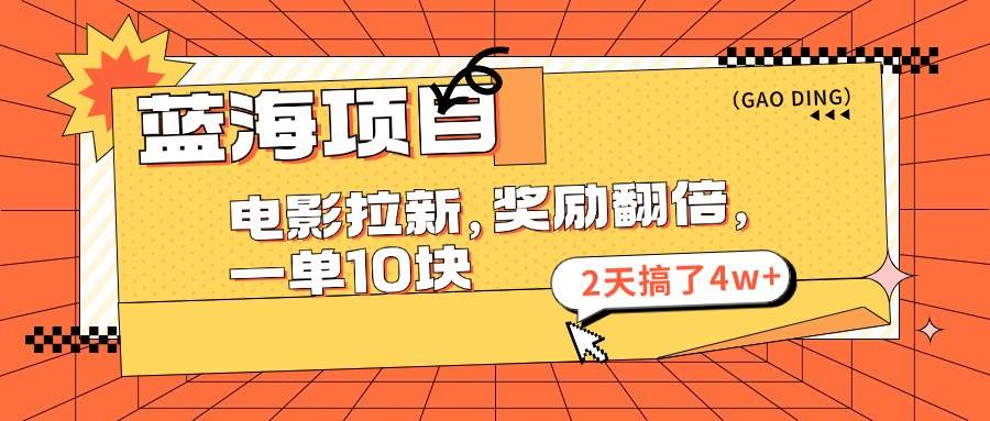 蓝海项目，电影拉新，奖励翻倍，一单10元，2天搞了4w+-副业帮