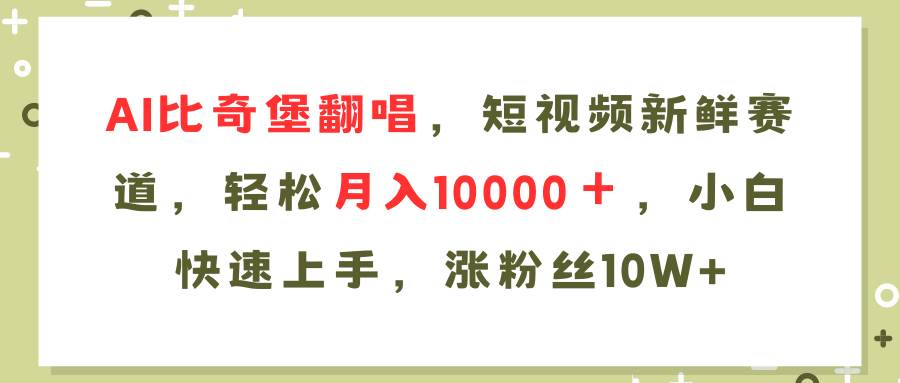 AI比奇堡翻唱歌曲，短视频新鲜赛道，轻松月入10000＋，小白快速上手，…-副业帮