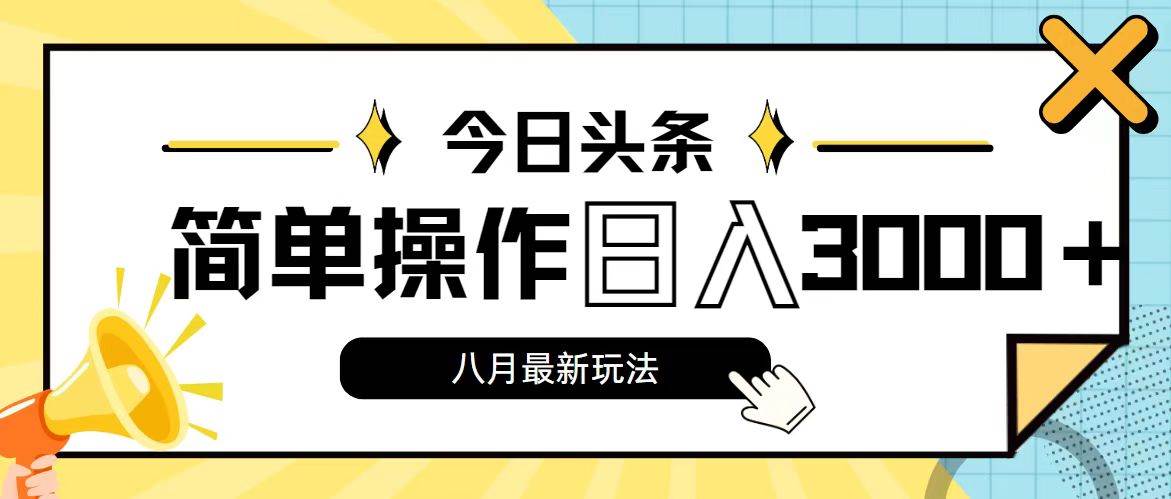 今日头条，8月新玩法，操作简单，日入3000+-副业帮