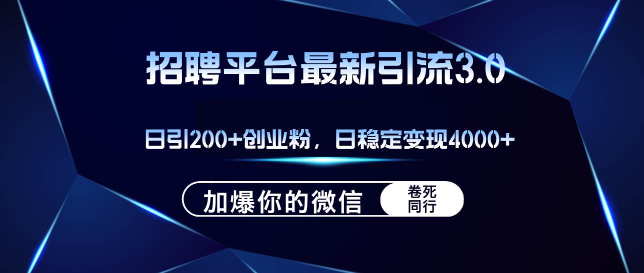 招聘平台日引流200+创业粉，加爆微信，日稳定变现4000+-副业帮