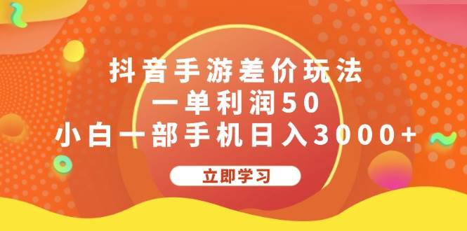 抖音手游差价玩法，一单利润50，小白一部手机日入3000+-副业帮