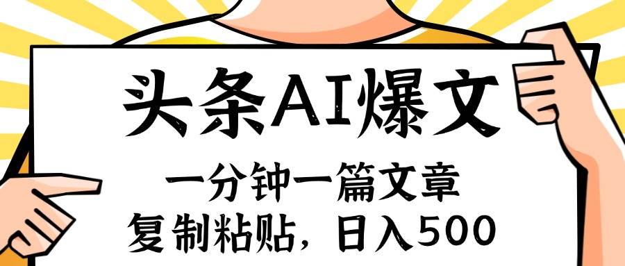 手机一分钟一篇文章，复制粘贴，AI玩赚今日头条6.0，小白也能轻松月入…-副业帮