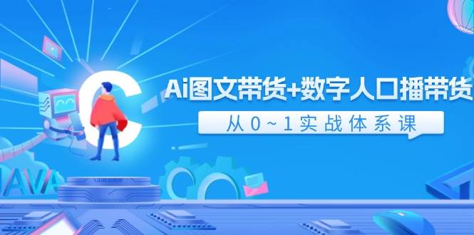 Ai 图文带货+数字人口播带货，从0~1实战体系课（43节）-副业帮