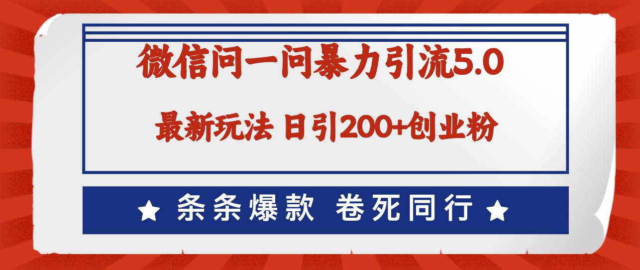 微信问一问最新引流5.0，日稳定引流200+创业粉，加爆微信，卷死同行-副业帮