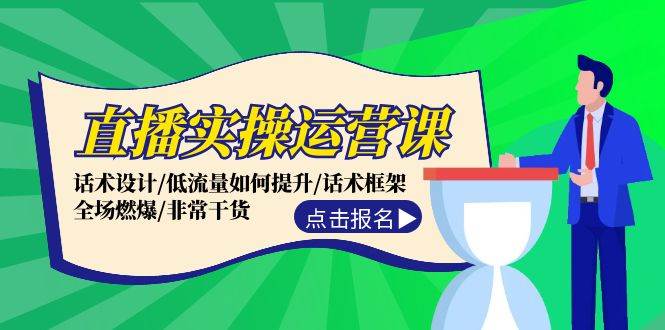 直播实操运营课：话术设计/低流量如何提升/话术框架/全场燃爆/非常干货-副业帮