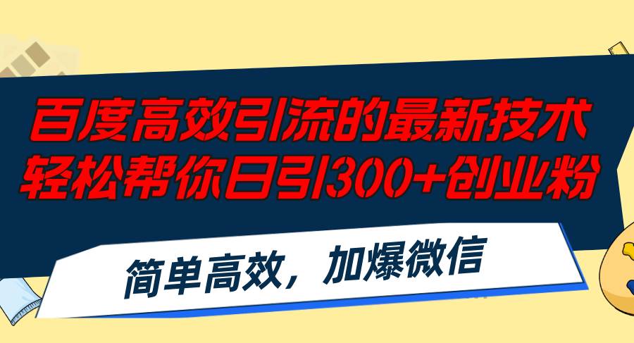 百度高效引流的最新技术,轻松帮你日引300+创业粉,简单高效，加爆微信-副业帮