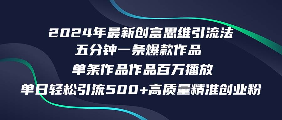 2024年最新创富思维日引流500+精准高质量创业粉，五分钟一条百万播放量…-副业帮