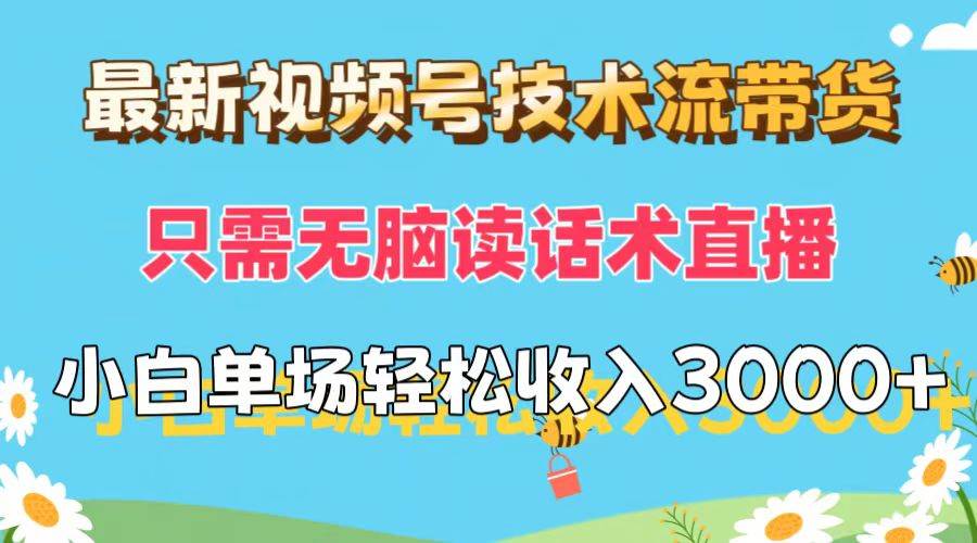 最新视频号技术流带货，只需无脑读话术直播，小白单场直播纯收益也能轻…-副业帮