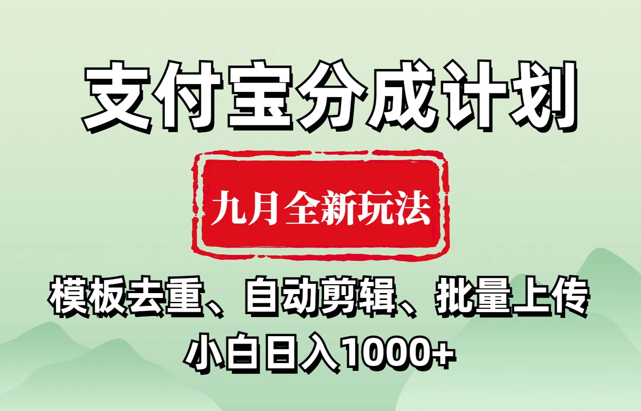 支付宝分成计划 九月全新玩法，模板去重、自动剪辑、批量上传小白无脑日入1000+-副业帮