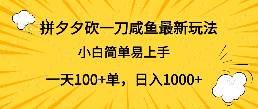 拼夕夕砍一刀咸鱼最新玩法，小白简单易上手一天100+单，日入1000+-副业帮