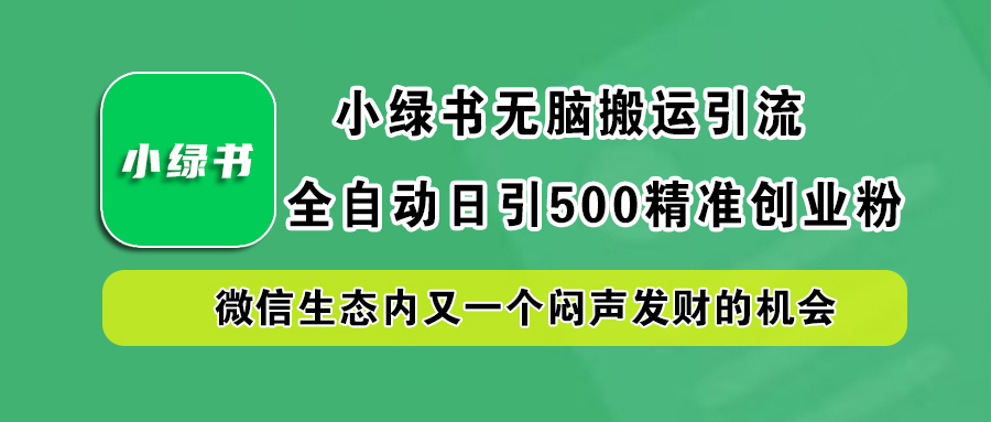 小绿书小白无脑搬运引流，全自动日引500精准创业粉，微信生态内又一个闷声发财的机会-副业帮