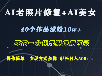 AI老照片修复+AI美女玩发  40个作品涨粉10w+  不花一分钱使用可灵  操作简单  变现方式多样话   轻松日去500+-副业帮