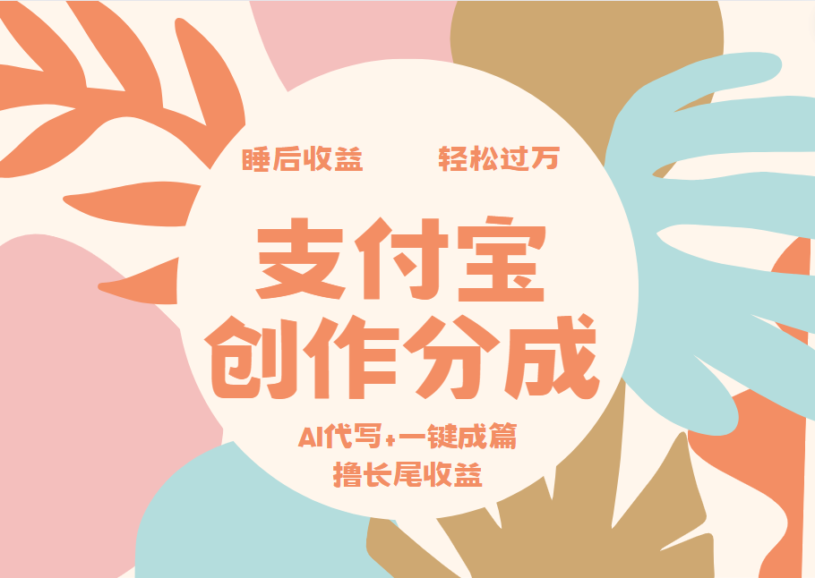 支付宝创作分成，AI代写+一键成篇撸长尾收益，轻松月入过万-副业帮