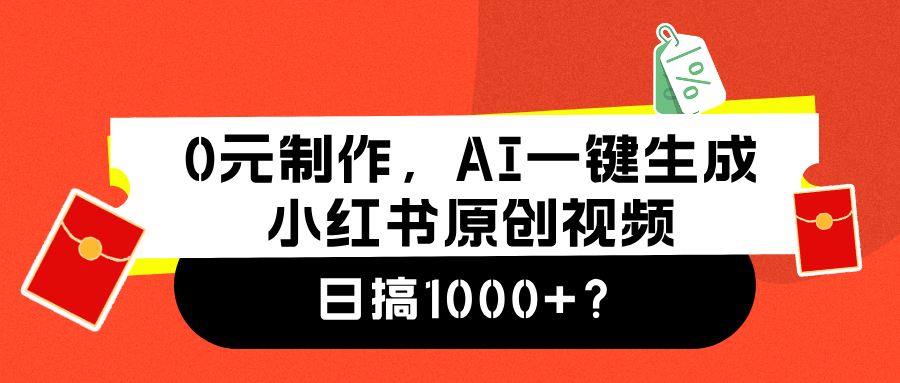 0元制作，AI一键生成小红书原创视频，日搞1000+-副业帮