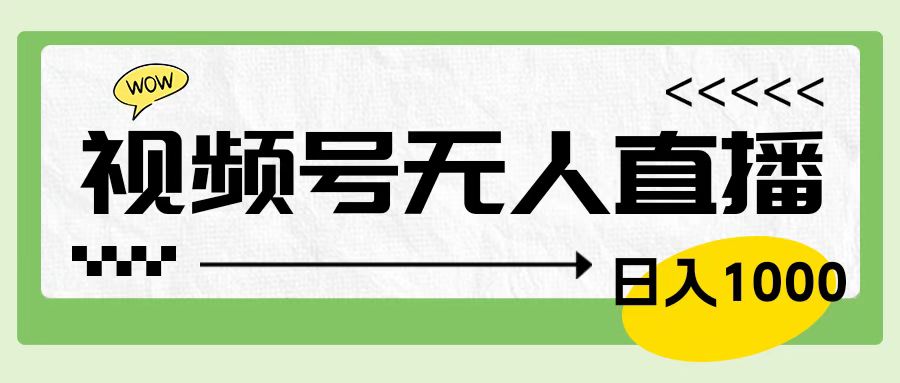 靠视频号24小时无人直播，日入1000＋，多种变现方式，落地实操教程-副业帮