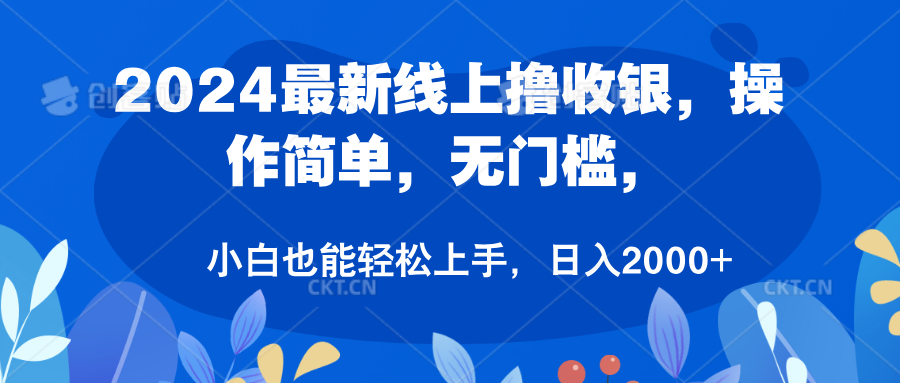 2024最新线上撸收银，操作简单，无门槛，只需动动鼠标即可，小白也能轻松上手，日入2000+-副业帮