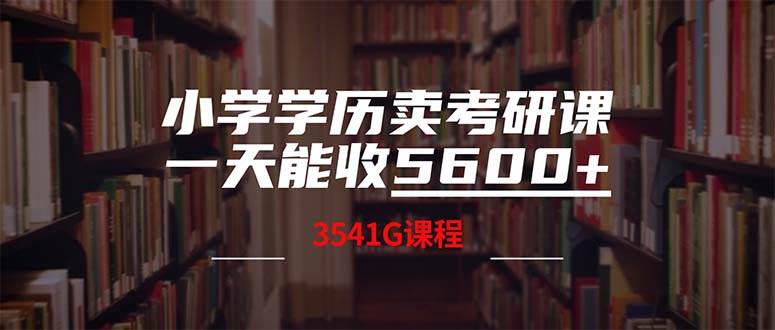 小学学历卖考研课程，一天收5600（附3580G考研合集）-副业帮