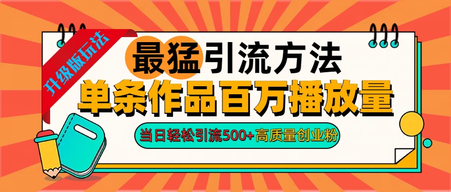 2024年最猛引流方法单条作品百万播放量 当日轻松引流500+高质量创业粉-副业帮