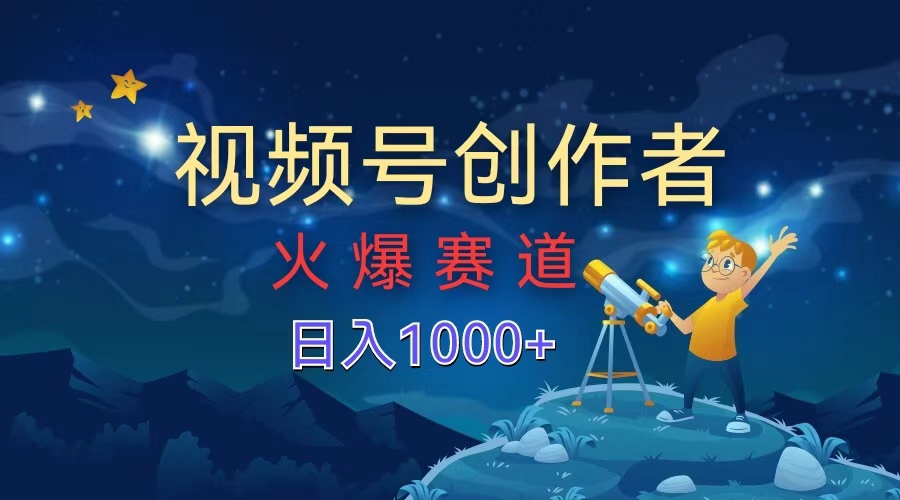 视频号创作者，火爆赛道，日入1000+-副业帮