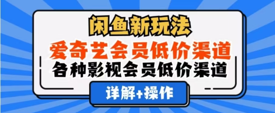 闲鱼新玩法，一天1000+，爱奇艺会员低价渠道，各种影视会员低价渠道-副业帮