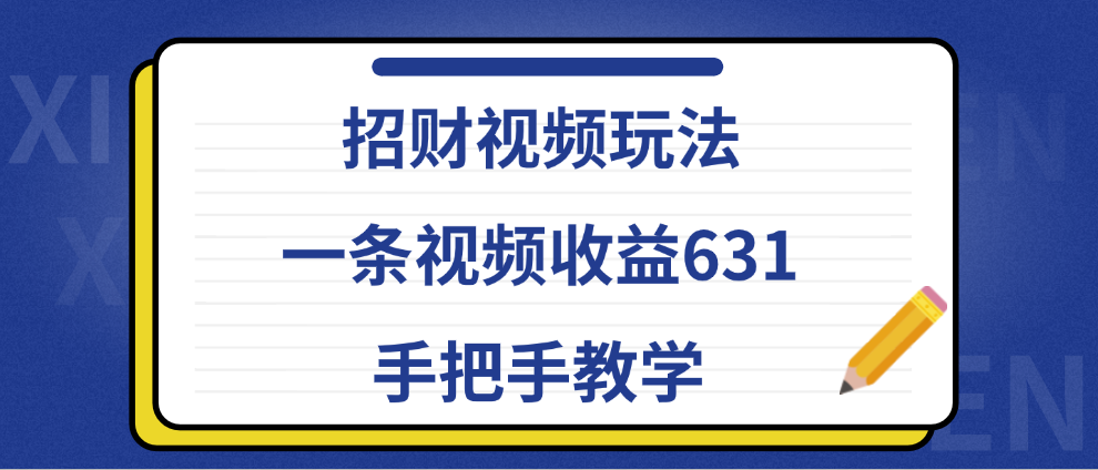 招财视频玩法，一条视频收益631，手把手教学-副业帮