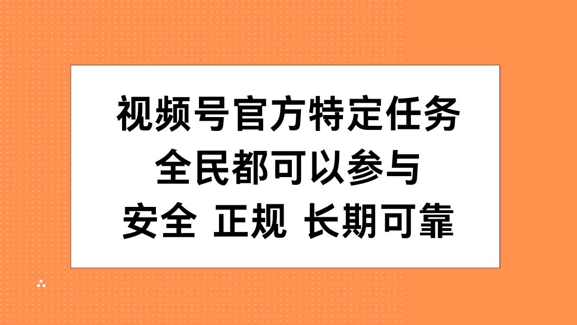 视频号官方特定任务，全民可参与，安全正规长期可靠-副业帮