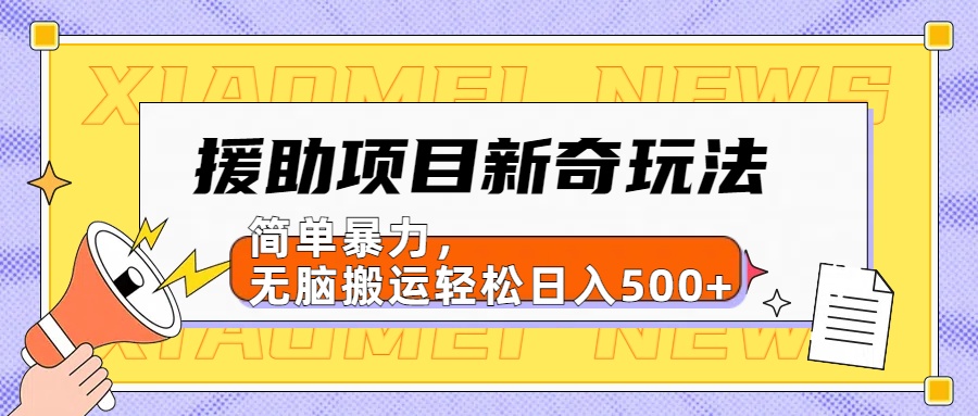 援助项目新奇玩法，简单暴力，无脑搬运轻松日入500+【日入500很简单】-副业帮