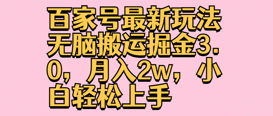 百家号最新玩法无脑搬运掘金3.0，月入2w，小白轻松上手-副业帮