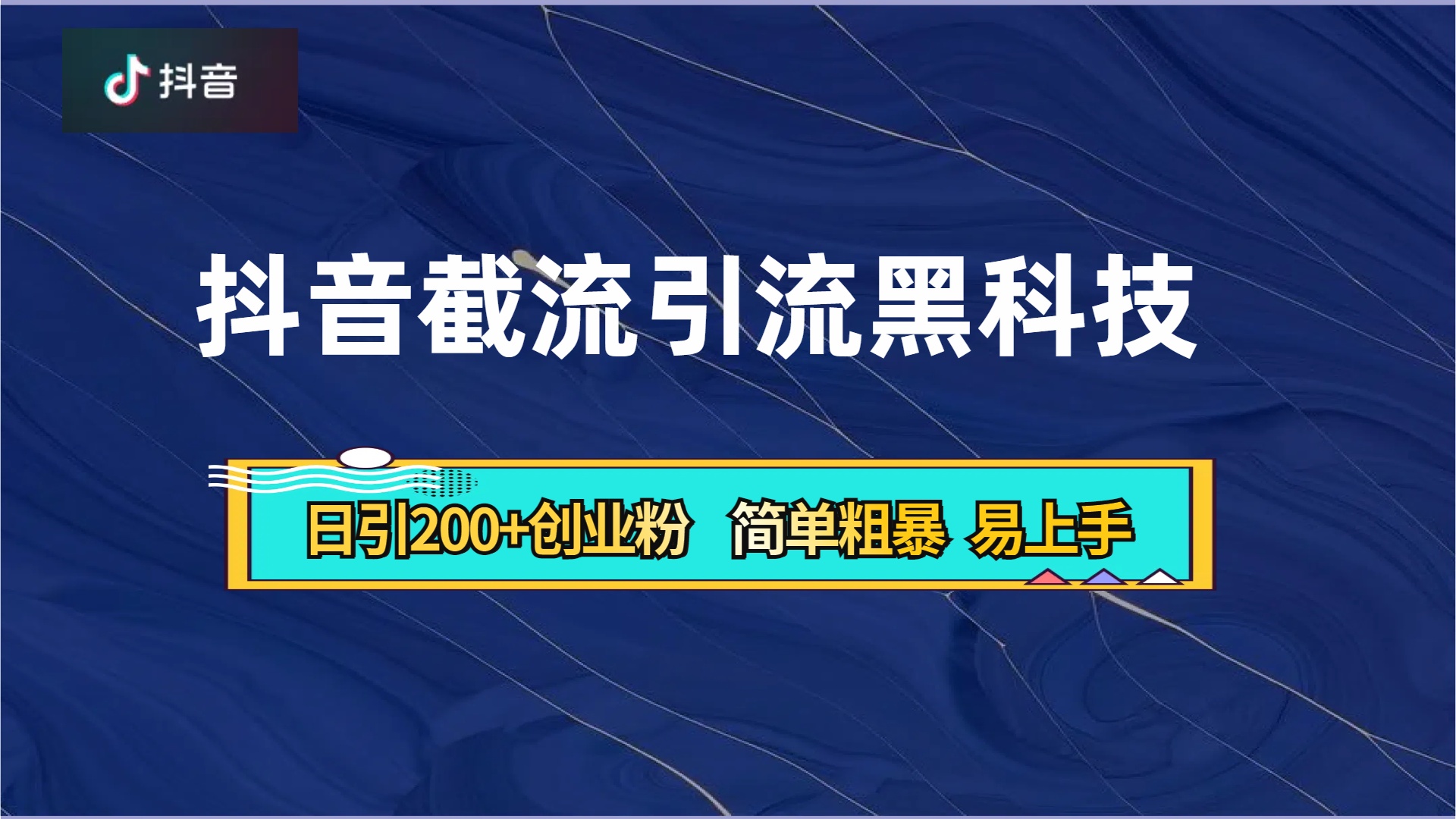 抖音暴力截流引流黑科技，日引200+创业粉，顶流导师内部课程，简单粗暴易上手-副业帮